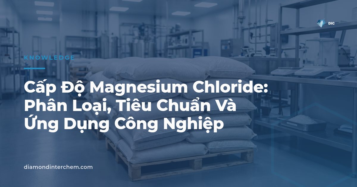 Vảy Magnesium Chloride cấp công nghiệp và thực phẩm minh họa các cấp độ Magnesium Chloride phổ biến