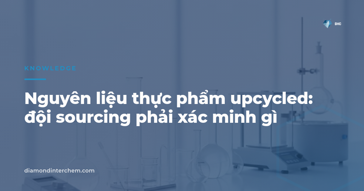 Nguyên liệu thực phẩm upcycled — đội sourcing phải xác minh gì