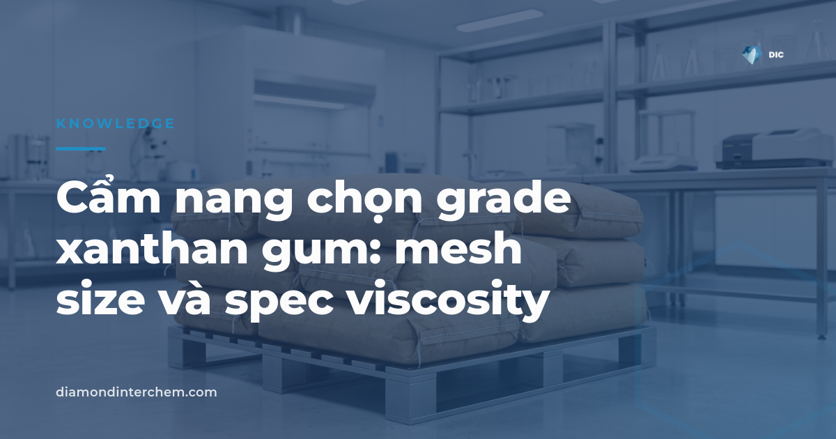 Cẩm nang chọn grade xanthan gum — mesh size và spec viscosity